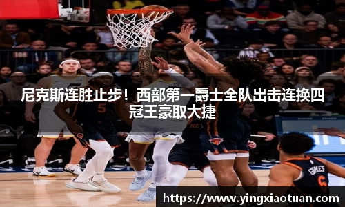 尼克斯连胜止步！西部第一爵士全队出击连换四冠王豪取大捷
