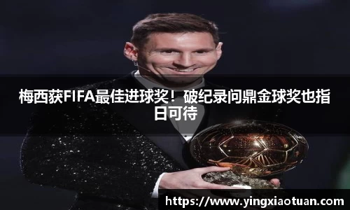 梅西获FIFA最佳进球奖！破纪录问鼎金球奖也指日可待